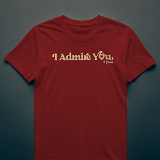 "I Admire You" Anniversary Tee