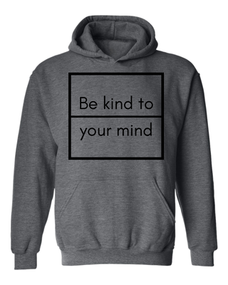 Be Kind To Your Mind Hoodie