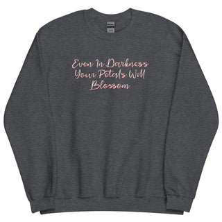 Even In Darkness Your Petals Will Blossom Sweatshirt